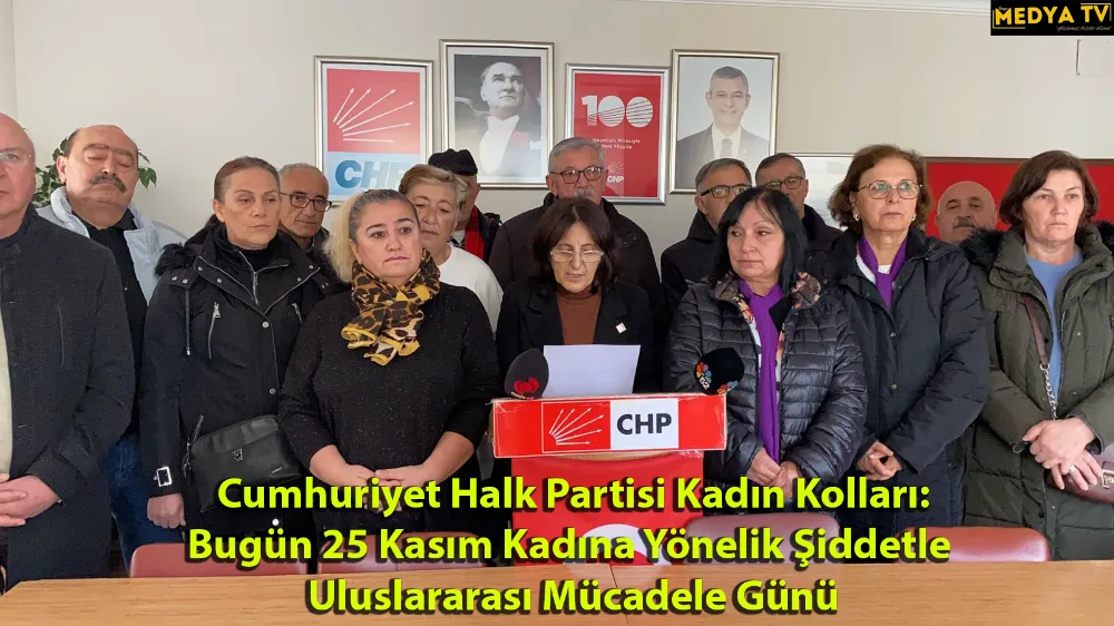 Cumhuriyet Halk Partisi Kadın Kolları: Bugün 25 Kasım Kadına Yönelik Şiddetle  Uluslararası Mücadele Günü