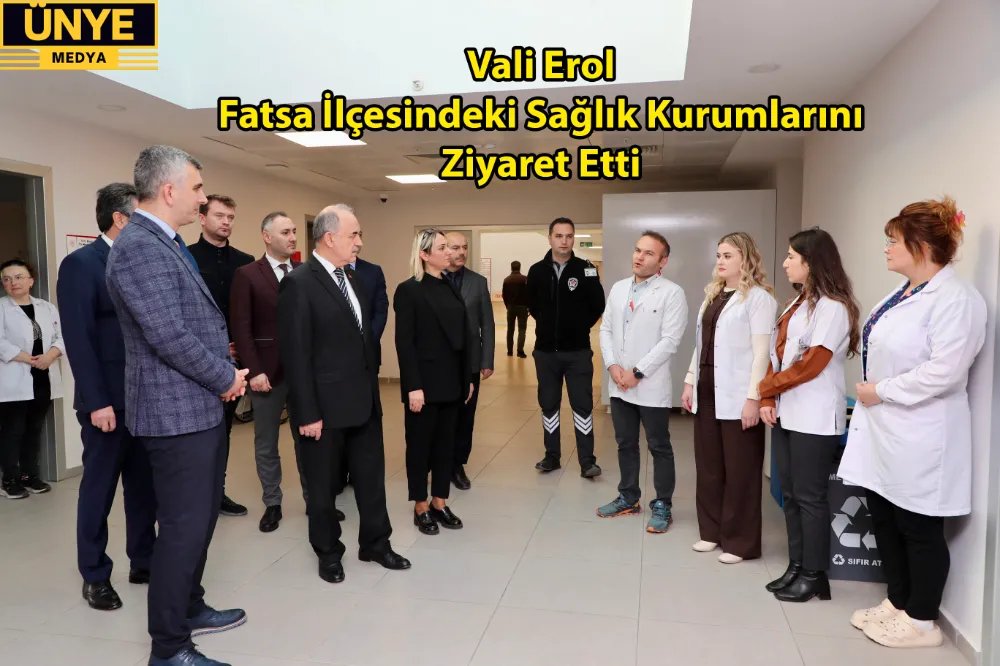 Vali Erol, Fatsa İlçesindeki Sağlık Kurumlarını Ziyaret Etti