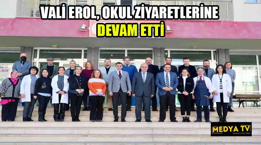 VALİ EROL, OKUL ZİYARETLERİNE DEVAM ETTİ