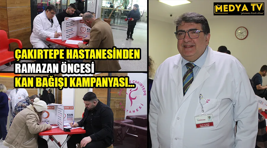 ÇAKIRTEPE HASTANESİNDEN RAMAZAN ÖNCESİ KAN BAĞIŞI KAMPANYASI…