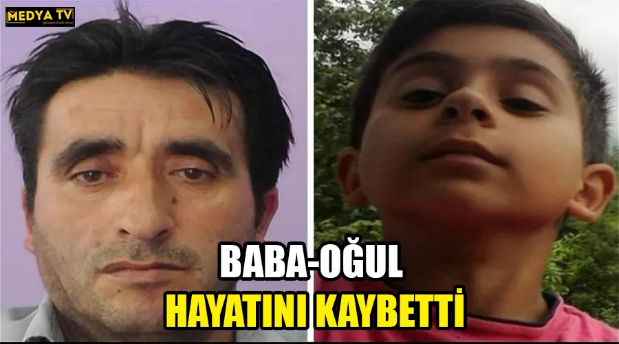 BABA-OĞUL HAYATINI KAYBETTİ