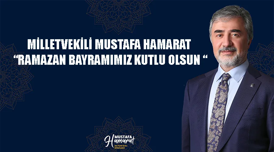 Milletvekili Mustafa Hamarat “Ramazan Bayramımız Kutlu Olsun “