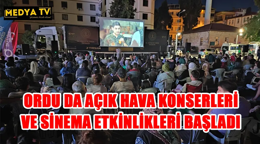 ORDU DA AÇIK HAVA KONSERLERİ VE SİNEMA ETKİNLİKLERİ BAŞLADI