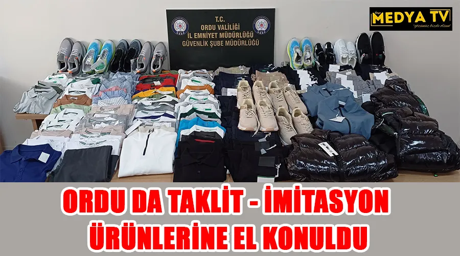 ORDU DA İMİTASYON ÜRÜNLERİNE EL KONULDU