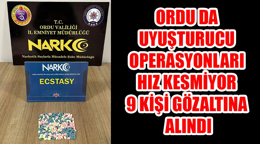 ORDU DA UYUŞTURUCU OPERASYONLARI HIZ KESMİYOR 9 KİŞİ GÖZALTINA ALINDI