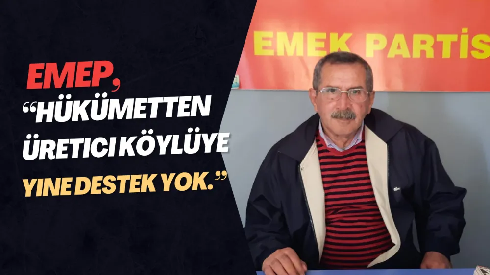 EMEP, “Hükümetten üretici köylüye yine destek yok.”