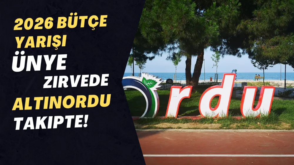 Ordu’da 2026 Bütçe Yarışı: Ünye Zirvede, Altınordu Takipte!