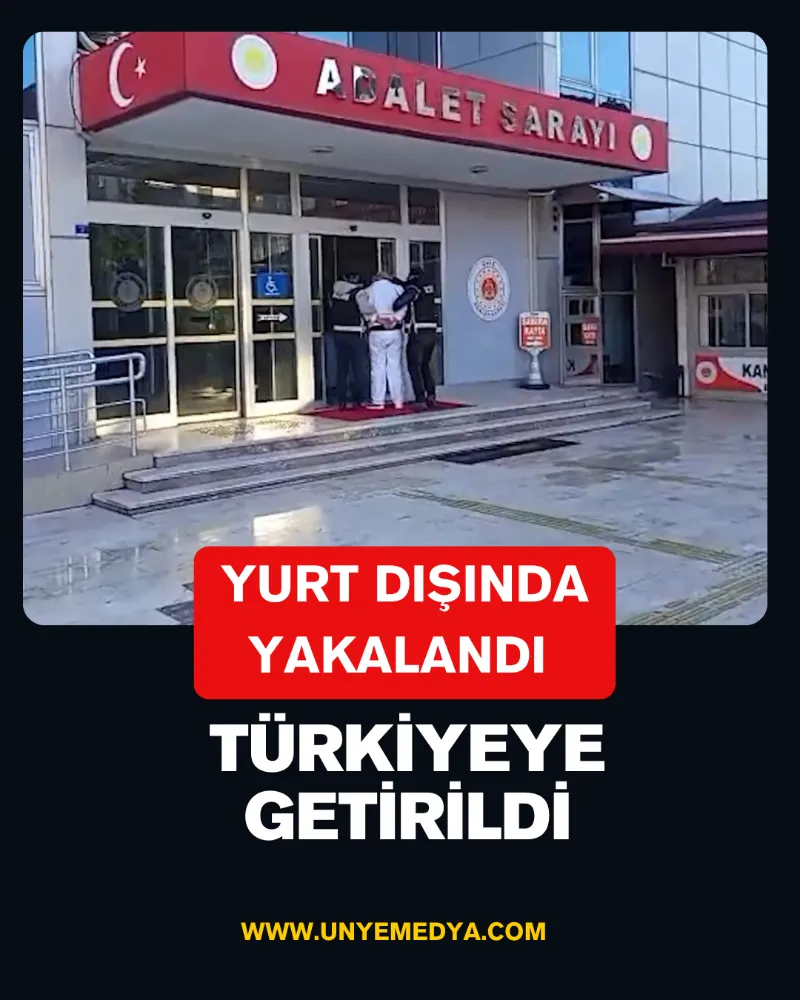 YURT DIŞINDA YAKALANDI ÜNYE YE GETİRİLDİ
