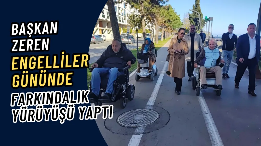 BAŞKAN ZEREN ENGELLİLER GÜNÜNDE FARKINDALIK YÜRÜYÜŞÜ YAPTI