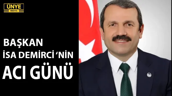 Akkuş Belediye Başkanı İsa Demirci’nin Acı Günü