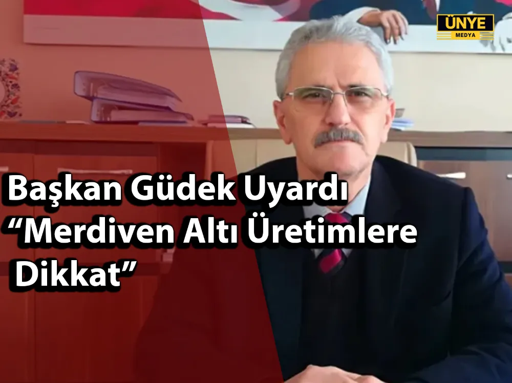 Başkan Güdek Uyardı “Merdiven Altı Üretimlere Dikkat”