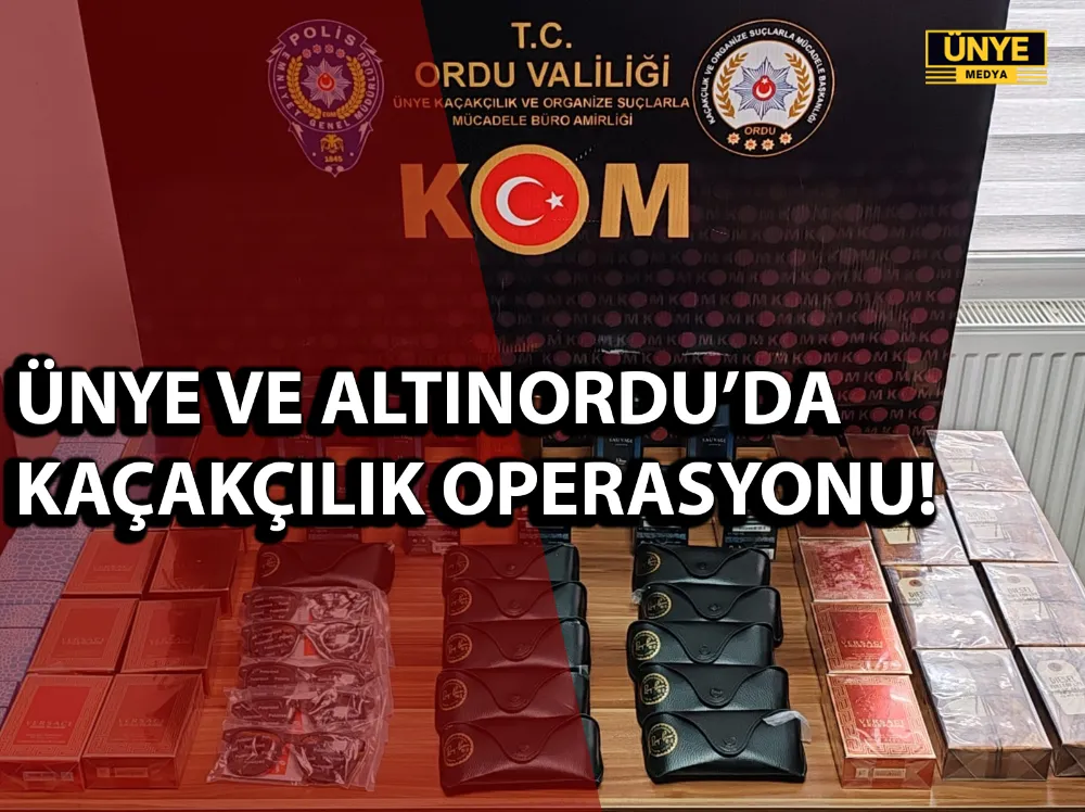ÜNYE VE ALTINORDU’DA KAÇAKÇILIK OPERASYONU!