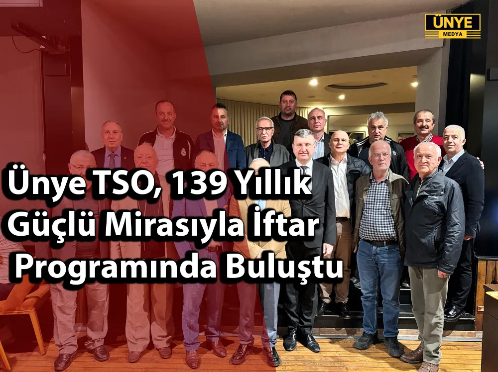 Ünye TSO, 139 Yıllık Güçlü Mirasıyla İftar Programında Buluştu