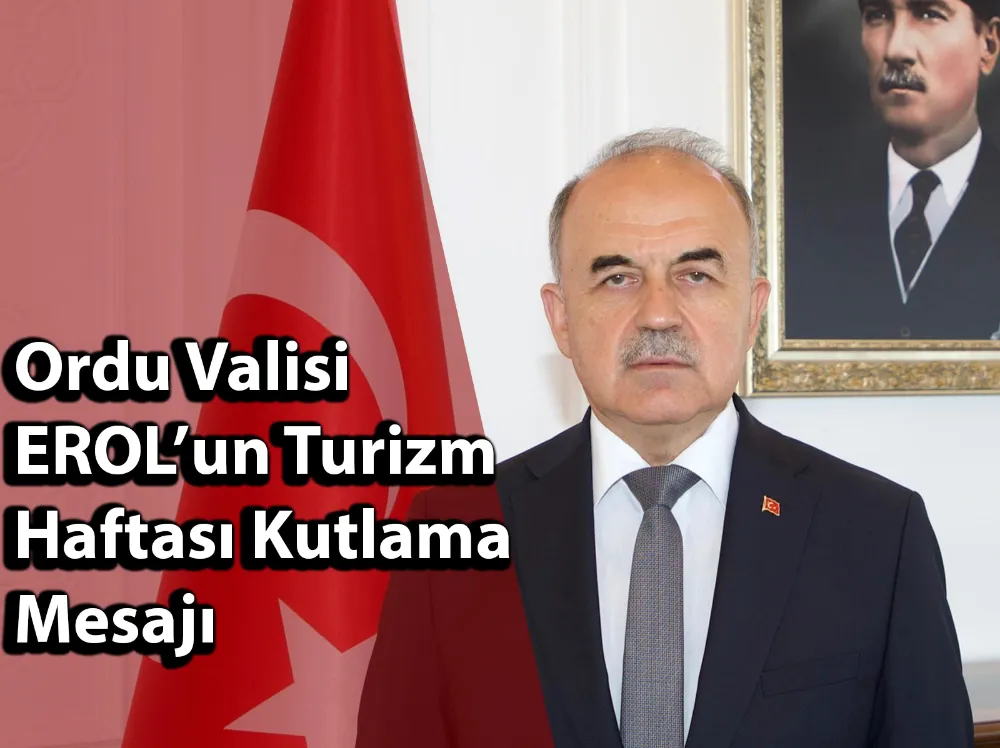 Ordu Valisi EROL’un Turizm Haftası Kutlama Mesajı