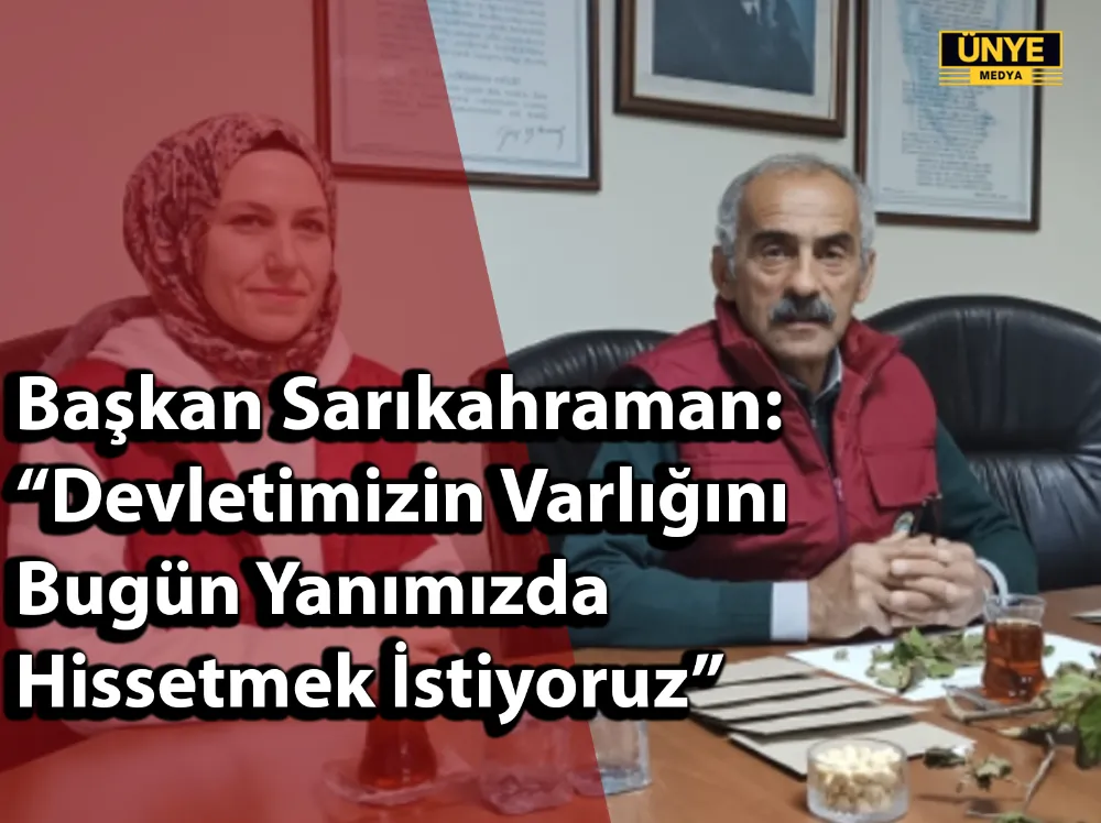 Başkan Sarıkahraman:“Devletimizin Varlığını Bugün Yanımızda Hissetmek İstiyoruz”