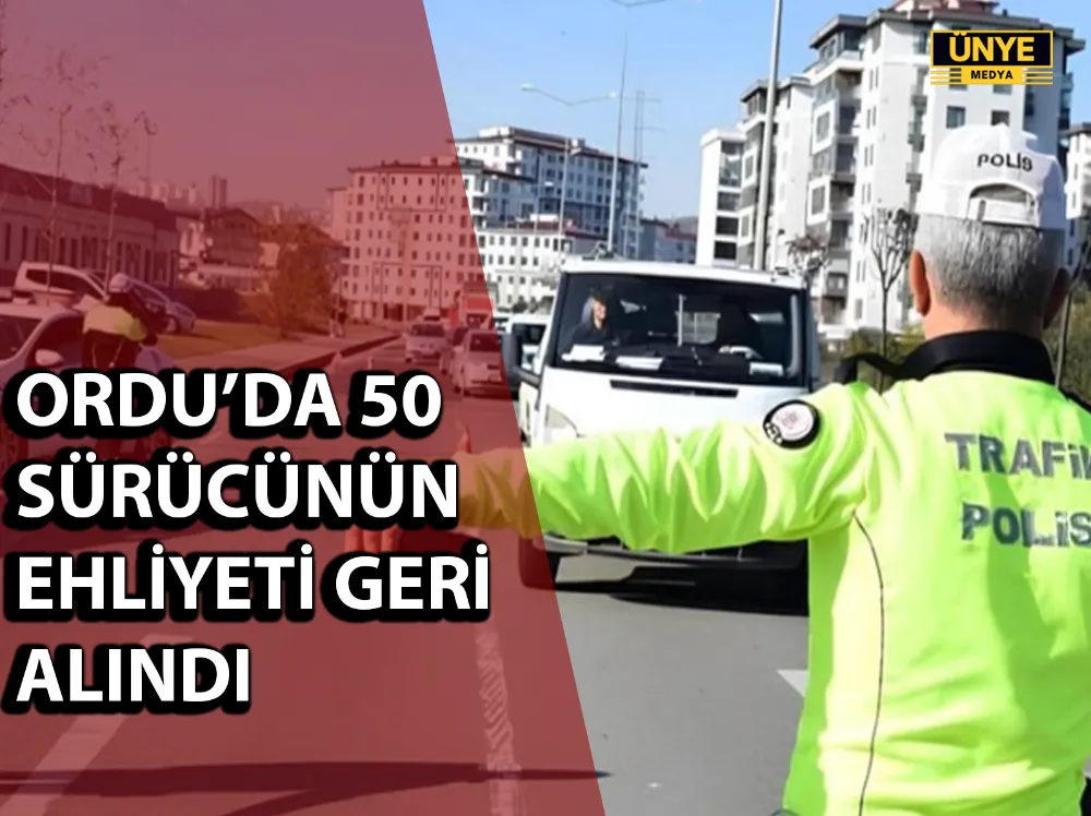 ORDU’DA 50 SÜRÜCÜNÜN EHLİYETİ GERİ ALINDI