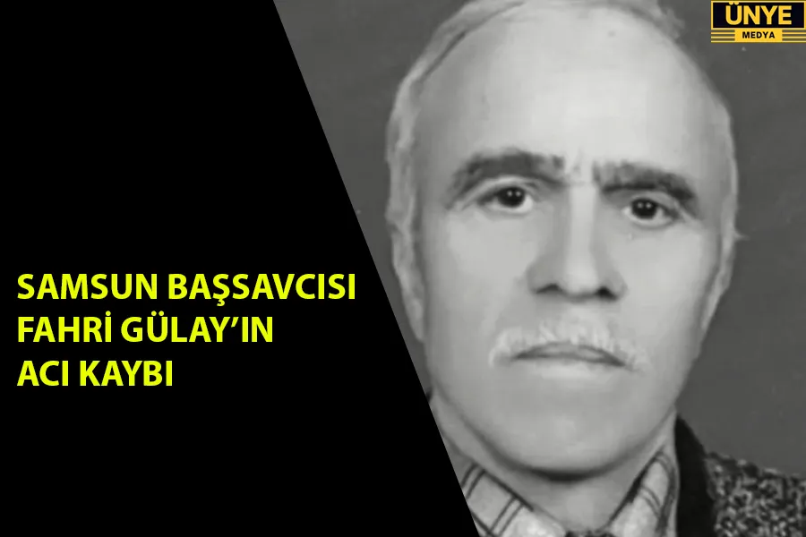 SAMSUN BAŞSAVCISI FAHRİ GÜLAY’IN ACI KAYBI