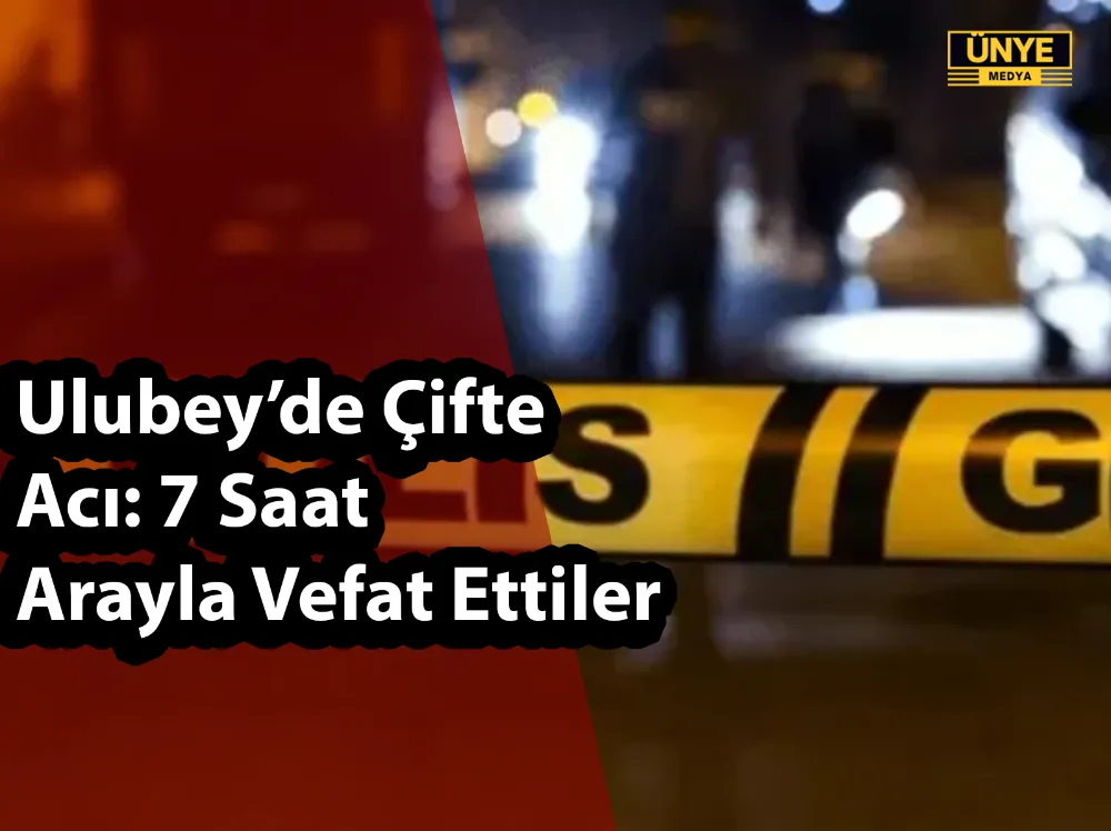 Ulubey’de Çifte Acı: 7 Saat Arayla Vefat Ettiler
