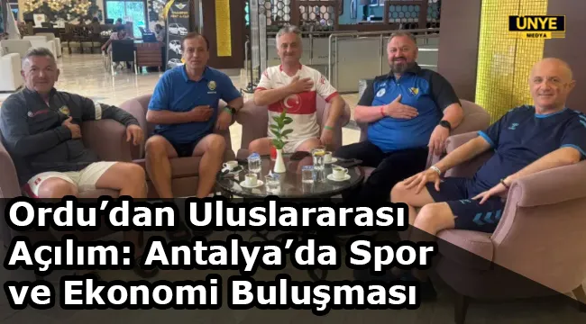 Ordu’dan Uluslararası Açılım: Antalya’da Spor ve Ekonomi Buluşması