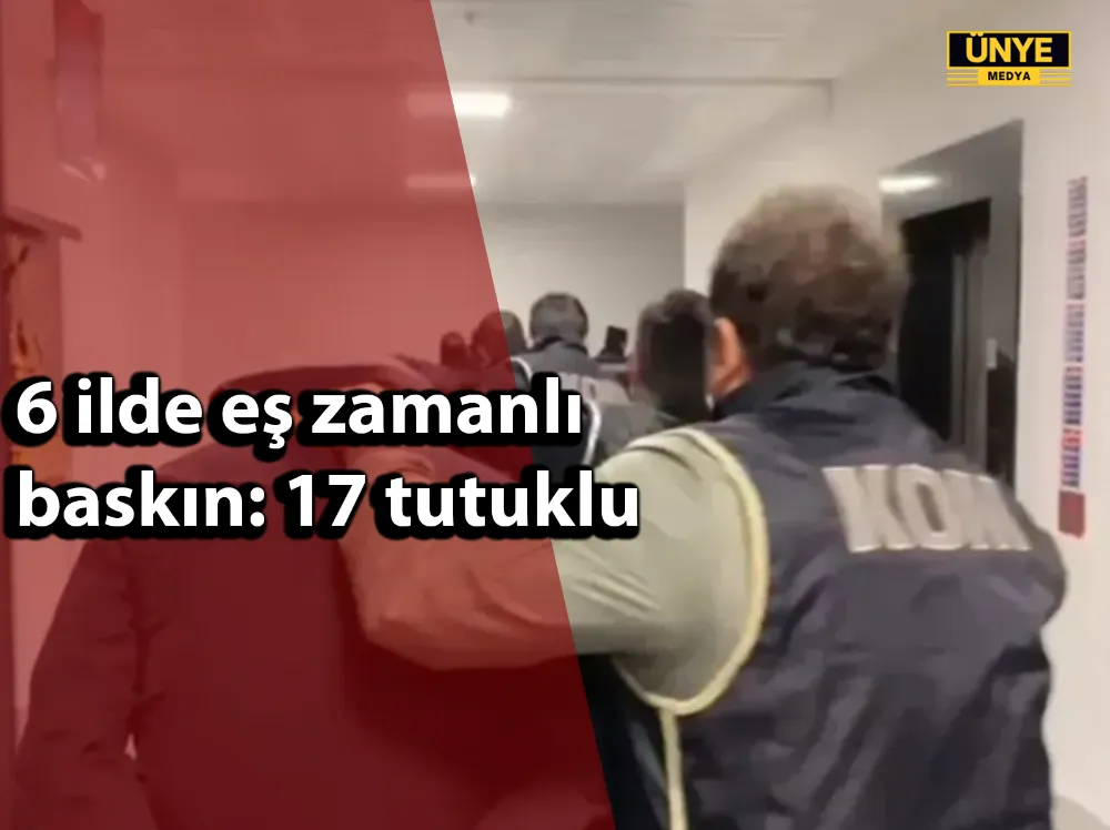 6 ilde eş zamanlı baskın: 17 tutuklu