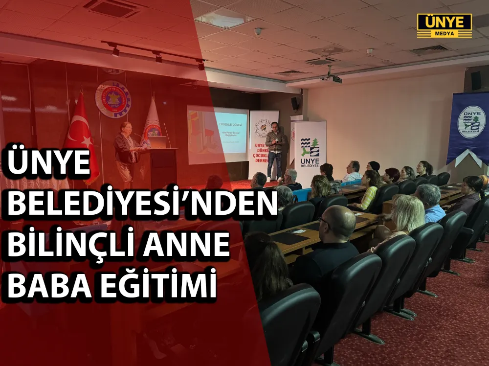 ÜNYE BELEDİYESİ’NDEN BİLİNÇLİ ANNE BABA EĞİTİMİ