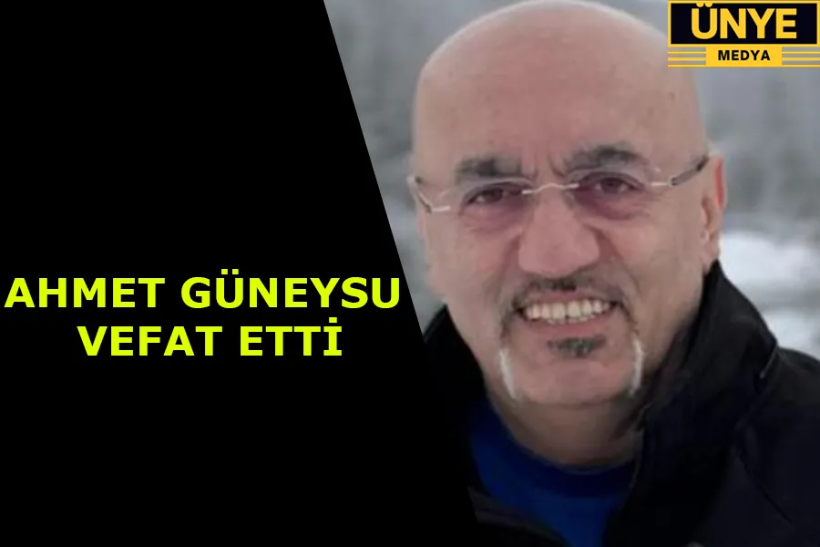 AHMET GÜNEYSU VEFAT ETTİ