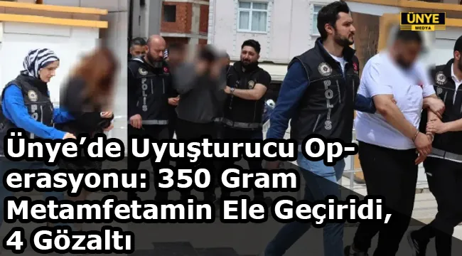 Ünye’de Uyuşturucu Operasyonu: 350 Gram Metamfetamin Ele Geçirildi, 4 Gözaltı