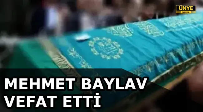MEHMET BAYLAV VEFAT ETTİ
