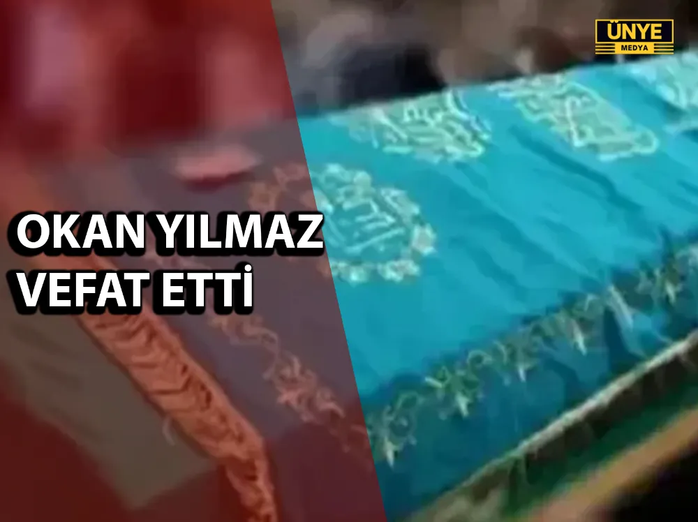 OKAN YILMAZ VEFAT ETTİ
