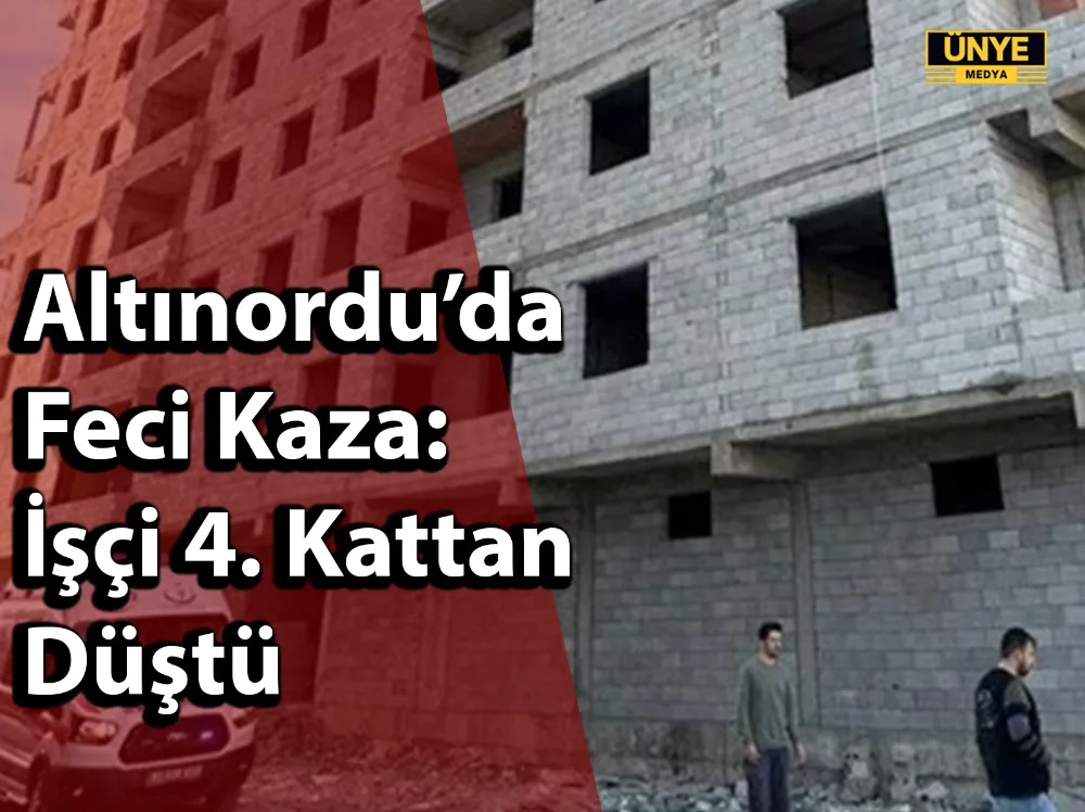 Altınordu’da Feci Kaza: İşçi 4. Kattan Düştü
