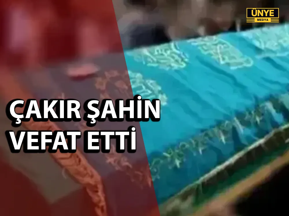 ÇAKIR ŞAHİN VEFAT ETTİ