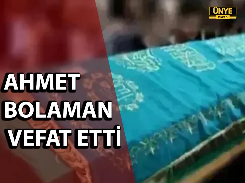 AHMET BOLAMAN VEFAT ETTİ