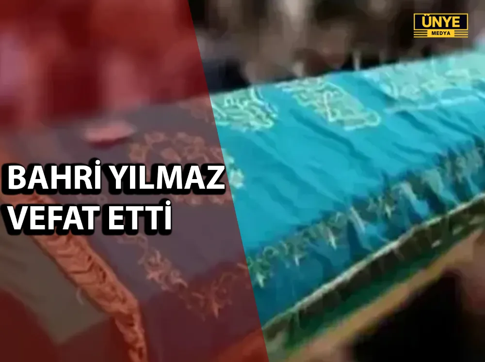 BAHRİ YILMAZ VEFAT ETTİ