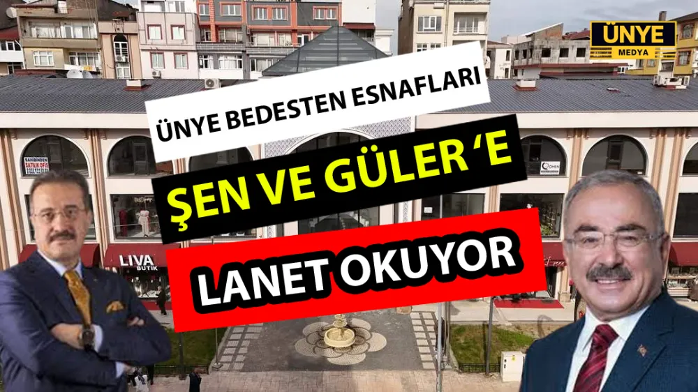 ÜNYE BEDESTEN ESNAFLARI ŞEN VE GÜLER ‘E LANET OKUYOR.