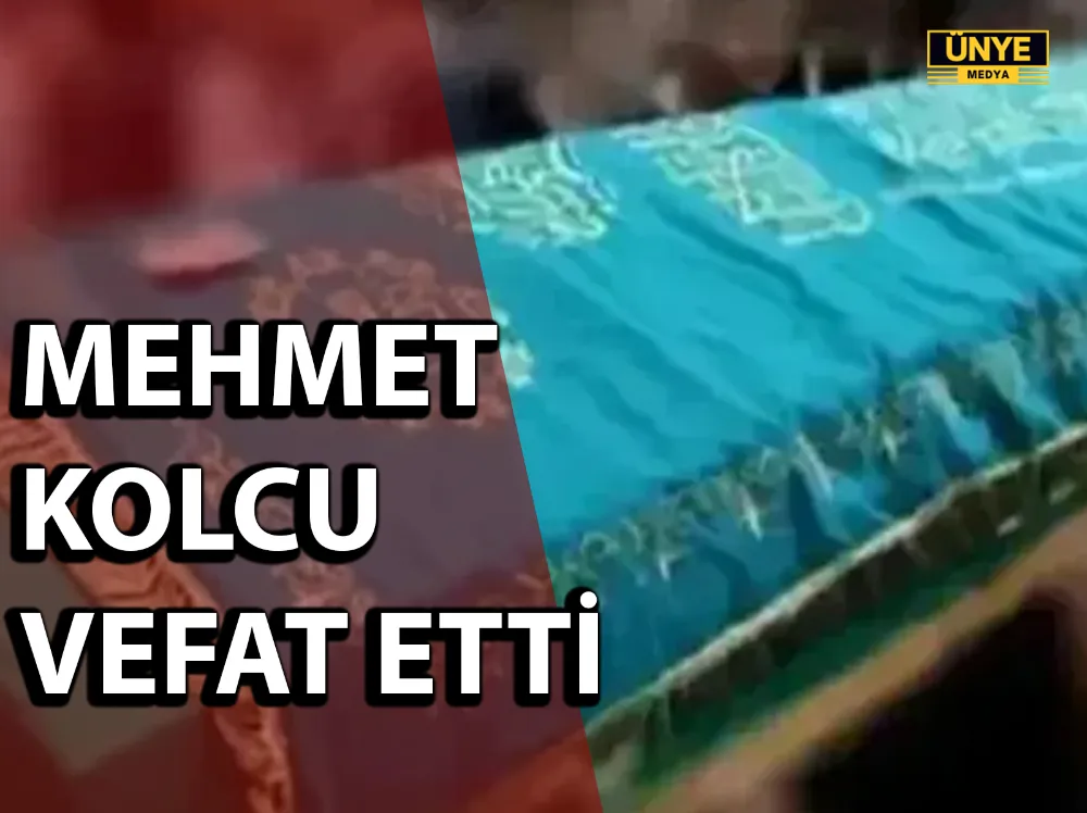 MEHMET KOLCU VEFAT ETTİ