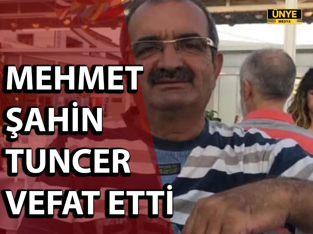 MEHMET ŞAHİN TUNCER VEFAT ETTİ