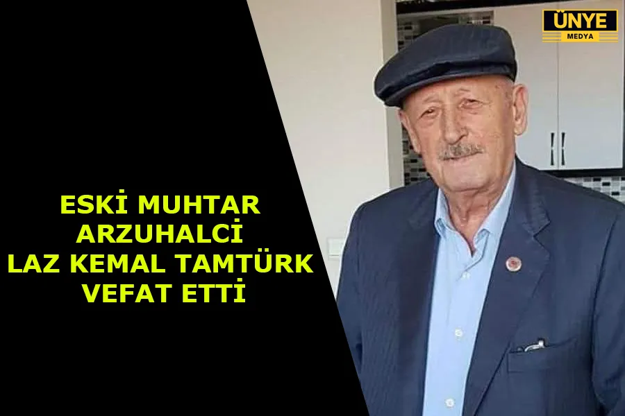 ESKİ MUHTAR ARZUHALCİ LAZ KEMAL TAMTÜRK VEFAT ETTİ