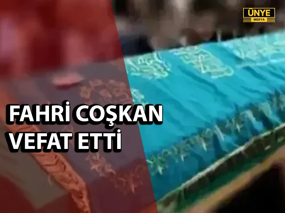 FAHRİ COŞKAN VEFAT ETTİ