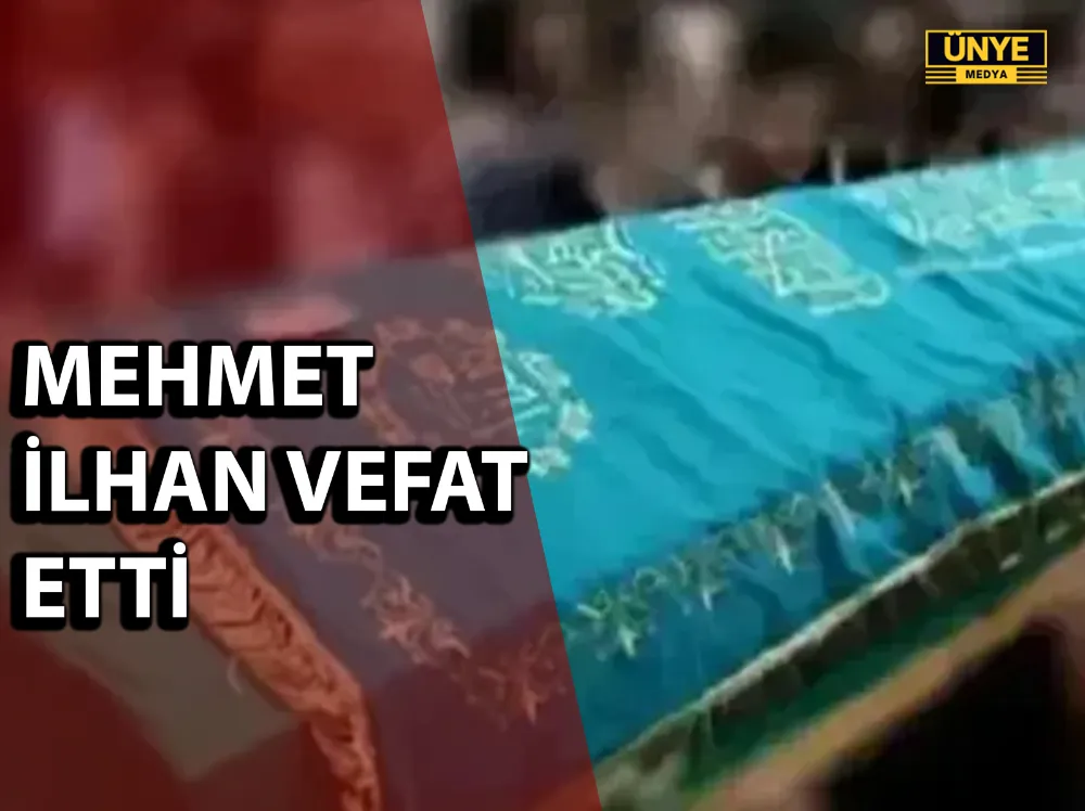 MEHMET İLHAN VEFAT ETTİ