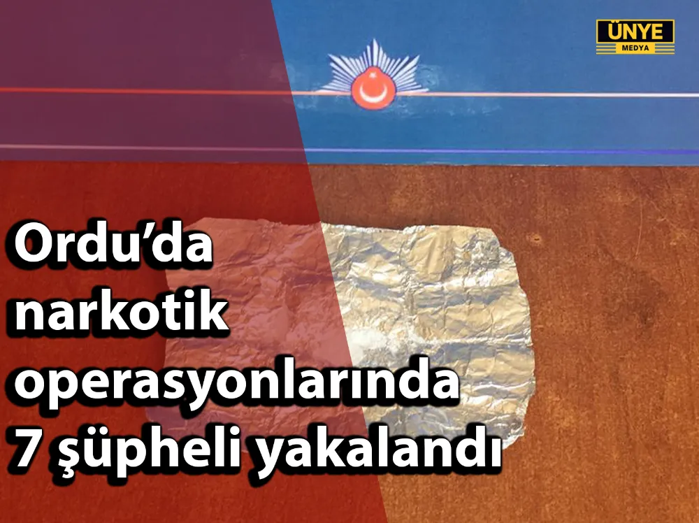 Ordu’da narkotik operasyonlarında 7 şüpheli yakalandı