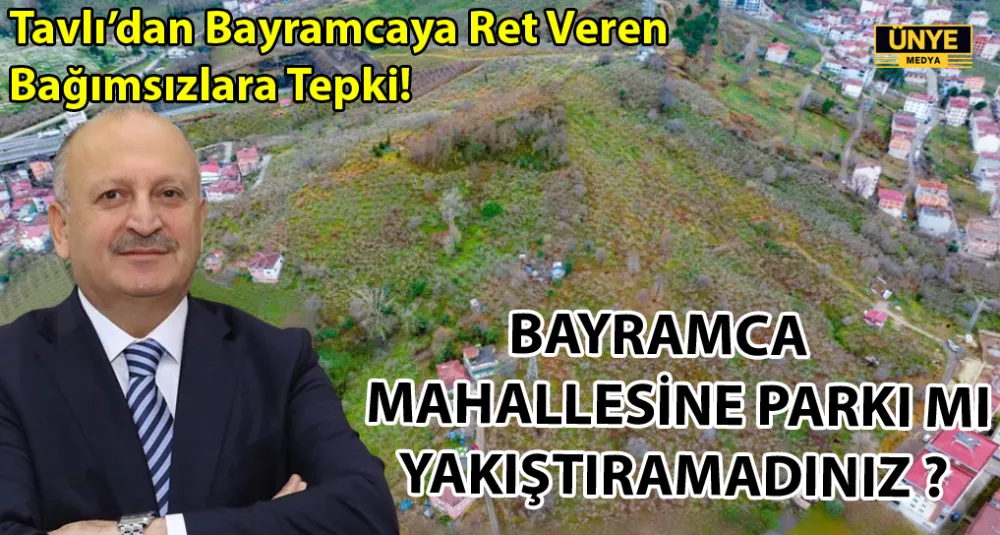 BAŞKAN TAVLI ‘’BAYRAMCA MAHALLESİNE PARKI MI YAKIŞTIRAMADINIZ ?’’