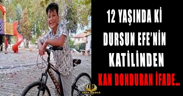 12 YAŞINDA Kİ DURSUN EFE’NİN KATİLİNDEN KAN DONDURAN İFADE…
