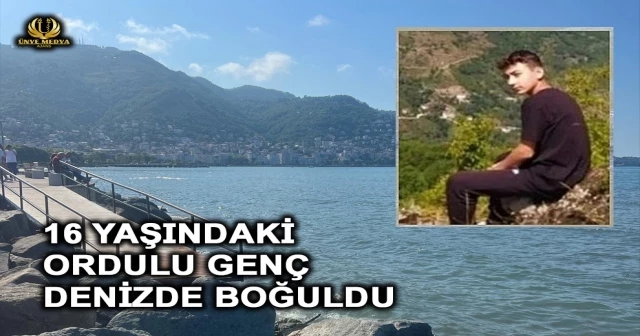 16 YAŞINDAKİ ORDULU GENÇ DENİZDE BOĞULDU