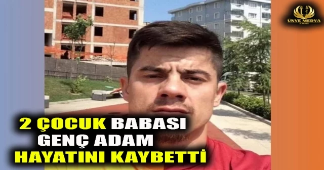 2 ÇOCUK BABASI GENÇ ADAM HAYATINI KAYBETTİ