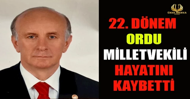 22. DÖNEM ORDU MİLLETVEKİLİ HAYATINI KAYBETTİ