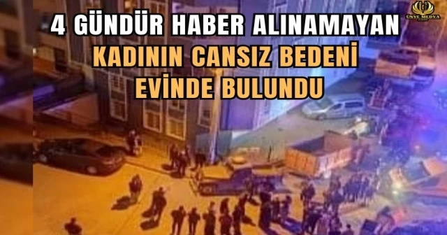 4 GÜNDÜR HABER ALINAMAYAN KADININ CANSIZ BEDENİ EVİNDE BULUNDU…