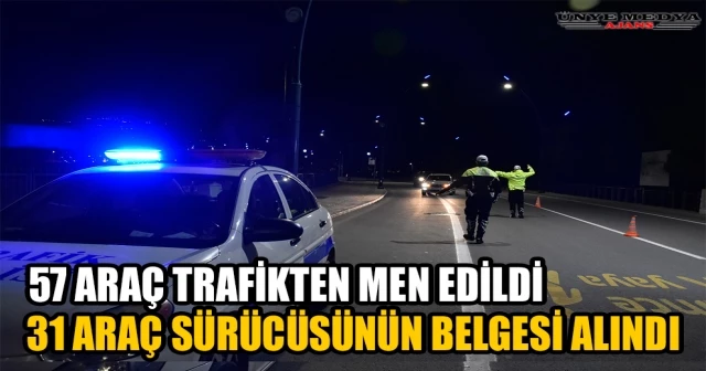 57 ARAÇ TRAFİKTEN MEN EDİLDİ, 31 ARAÇ SÜRÜCÜSÜNÜN BELGESİ GERİ ALINDI