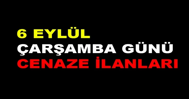 6 EYLÜL ÇARŞAMBA GÜNÜ CENAZE İLANLARI