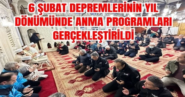 6 ŞUBAT DEPREMLERİNİN YIL DÖNÜMÜNDE ANMA PROGRAMLARI GERÇEKLEŞTİRİLDİ