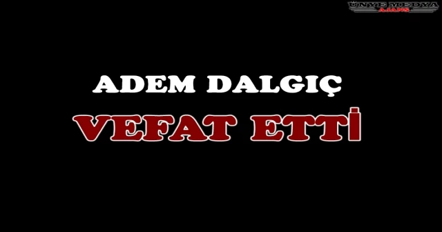 ADEM DALGIÇ VEFAT ETTİ